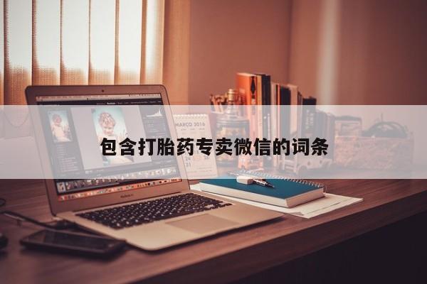 打胎药私人店联系方式包含打胎药专卖微信的词条