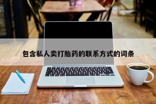 打胎药私人店联系方式包含私人卖打胎药的联系方式的词条
