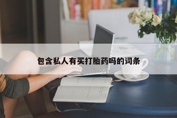 打胎药私人店联系方式包含私人有买打胎药吗的词条