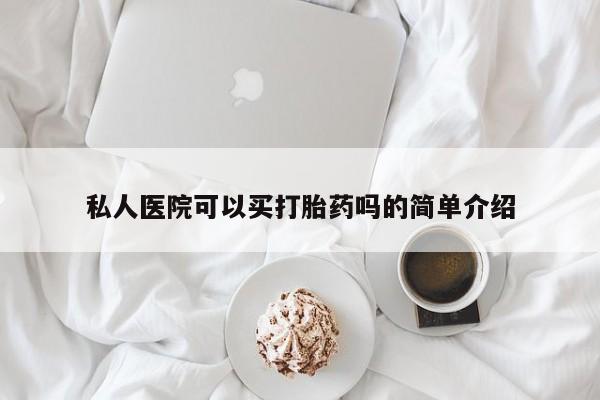 打胎药私人店联系方式私人医院可以买打胎药吗的简单介绍