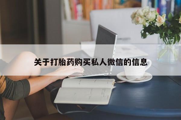 打胎药私人店联系方式关于打胎药购买私人微信的信息