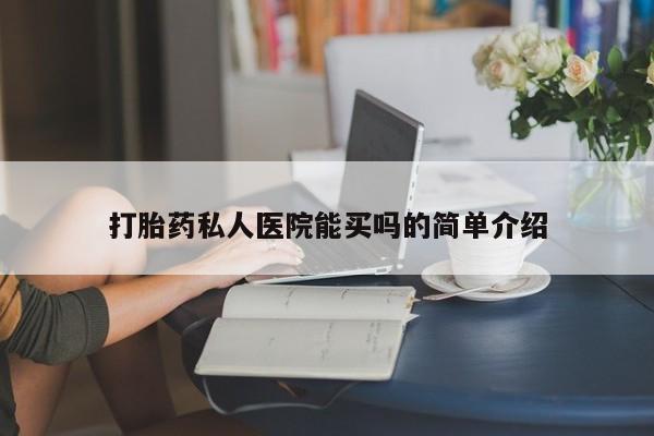打胎药私人店联系方式打胎药私人医院能买吗的简单介绍
