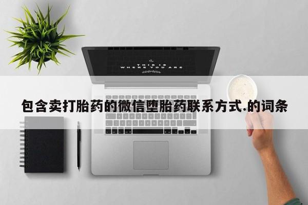 打胎药私人店联系方式包含卖打胎药的微信堕胎药联系方式.的词条