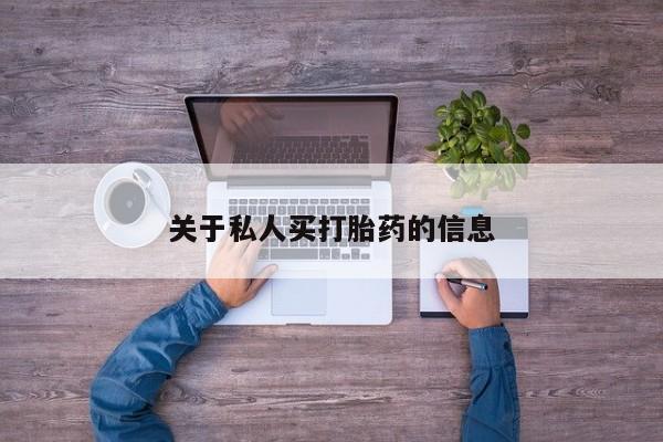 打胎药私人店联系方式关于私人买打胎药的信息