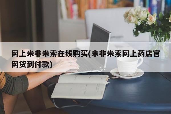 打胎药私人店联系方式网上米非米索在线购买(米非米索网上药店官网货到付款)