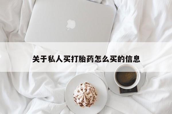 打胎药私人店联系方式关于私人买打胎药怎么买的信息