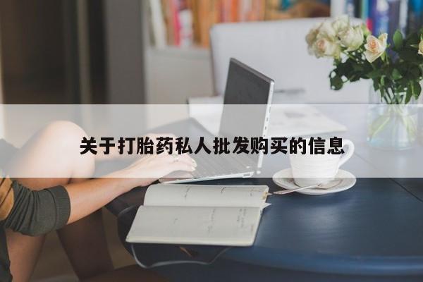 打胎药私人店联系方式关于打胎药私人批发购买的信息